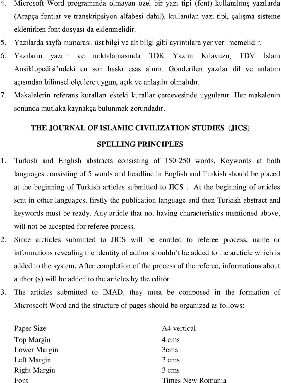 Yazıların yazım ve noktalamasında TDK Yazım Kılavuzu, TDV İslam Ansiklopedisi ndeki en son baskı esas alınır.