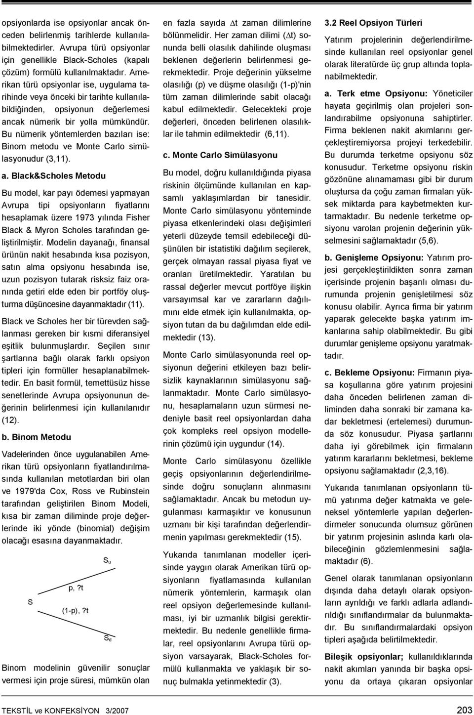 Bu nümerik yönemlerden bazıları ise: Binom meodu ve Mone Carlo simülasyonudur (3,11). a.