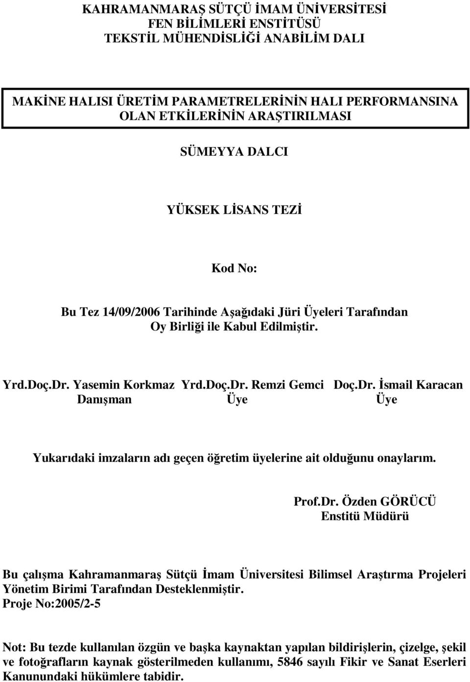 Yasemin Korkmaz Yrd.Doç.Dr. Remzi Gemci Doç.Dr. İsmail Karacan Danışman Üye Üye Yukarıdaki imzaların adı geçen öğretim üyelerine ait olduğunu onaylarım. Prof.Dr. Özden GÖRÜCÜ Enstitü Müdürü Bu çalışma Kahramanmaraş Sütçü İmam Üniversitesi Bilimsel Araştırma Projeleri Yönetim Birimi Tarafından Desteklenmiştir.