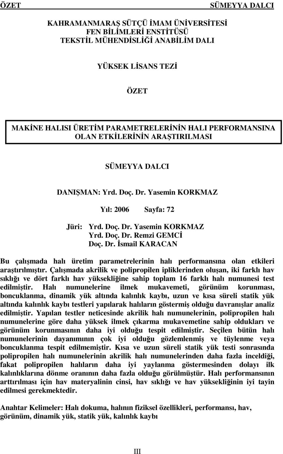 Çalışmada akrilik ve polipropilen ipliklerinden oluşan, iki farklı hav sıklığı ve dört farklı hav yüksekliğine sahip toplam 16 farklı halı numunesi test edilmiştir.