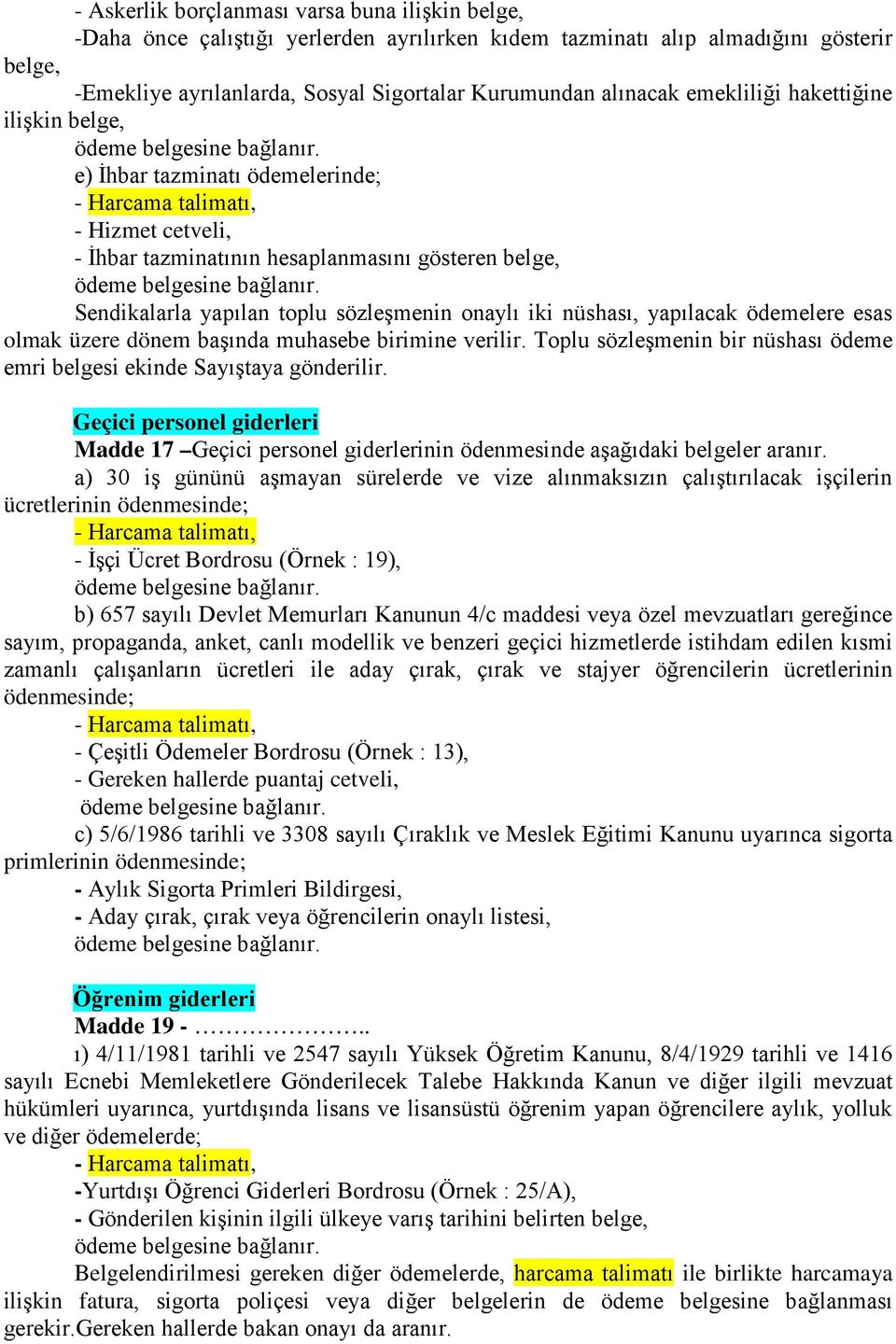 nüshası, yapılacak ödemelere esas olmak üzere dönem başında muhasebe birimine verilir. Toplu sözleşmenin bir nüshası ödeme emri belgesi ekinde Sayıştaya gönderilir.