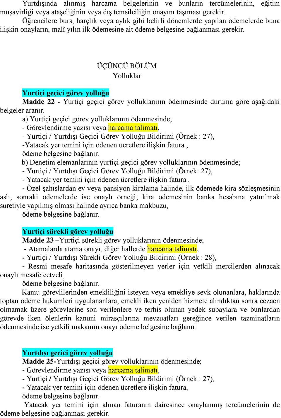 ÜÇÜNCÜ BÖLÜM Yolluklar Yurtiçi geçici görev yolluğu Madde 22 - Yurtiçi geçici görev yolluklarının ödenmesinde duruma göre aşağıdaki belgeler aranır.