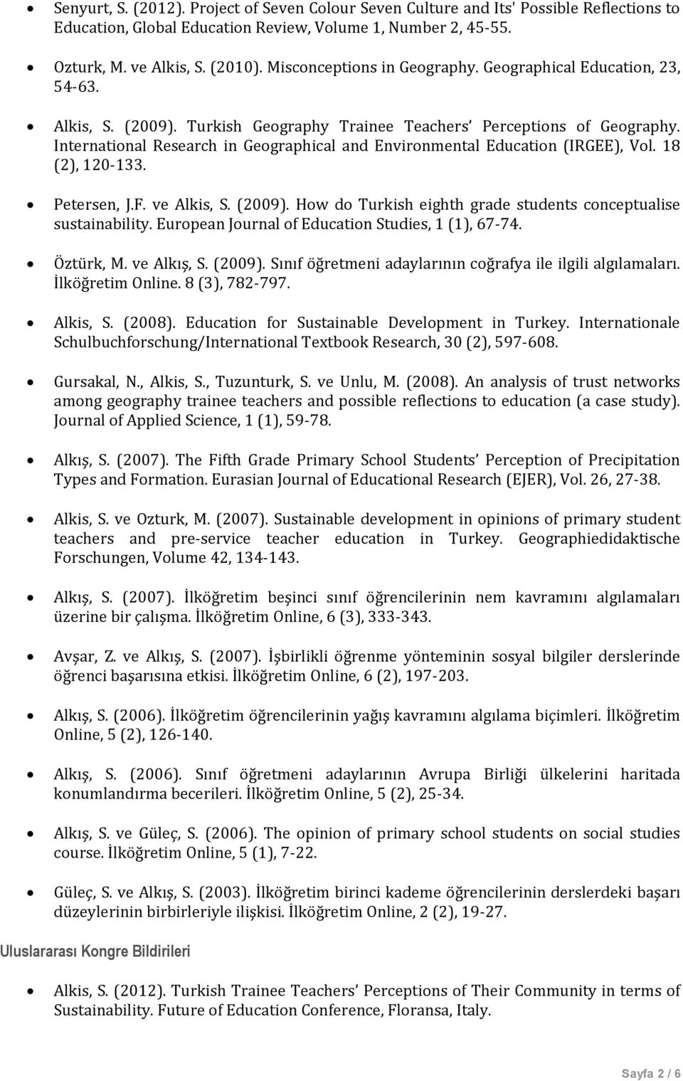 International Research in Geographical and Environmental Education (IRGEE), Vol. 18 (2), 120-133. Petersen, J.F. ve Alkis, S. (2009). How do Turkish eighth grade students conceptualise sustainability.