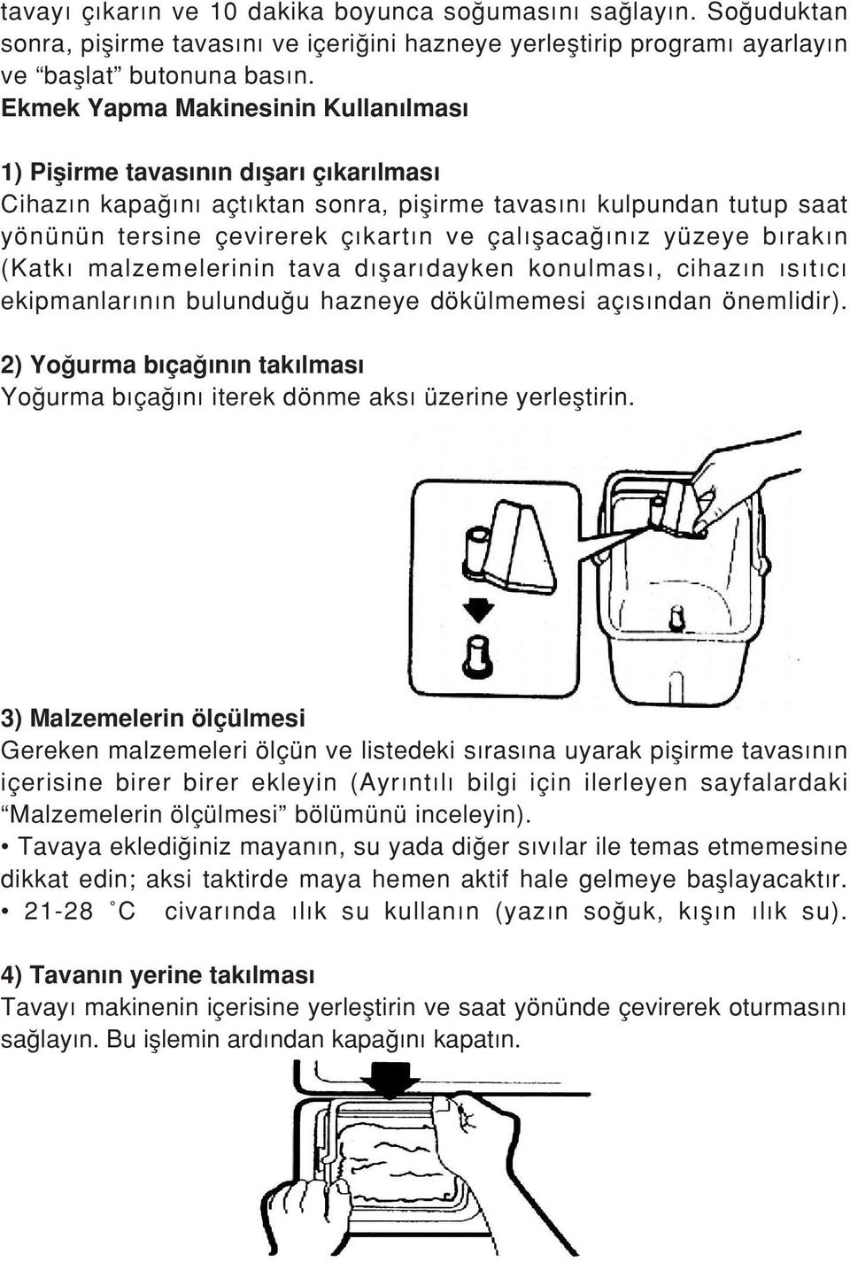 yüzeye b rak n (Katk malzemelerinin tava d flar dayken konulmas, cihaz n s t c ekipmanlar n n bulundu u hazneye dökülmemesi aç s ndan önemlidir).