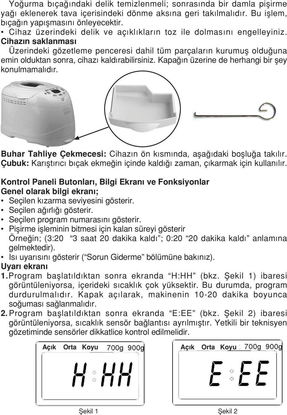 Cihaz n saklanmas Üzerindeki gözetleme penceresi dahil tüm parçalar n kurumufl oldu una emin olduktan sonra, cihaz kald rabilirsiniz. Kapa n üzerine de herhangi bir fley konulmamal d r.