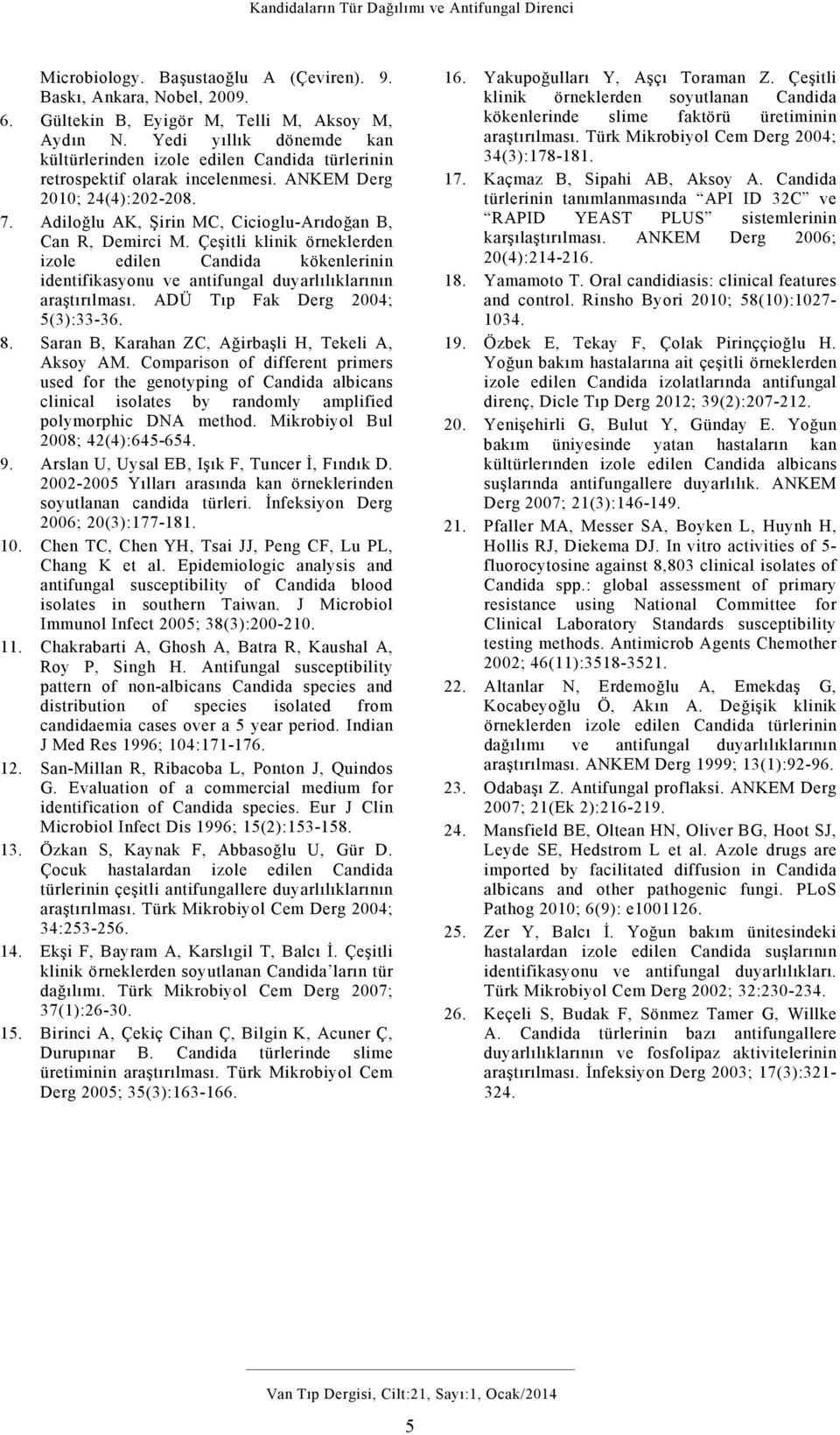 Çeşitli klinik örneklerden izole edilen Candida kökenlerinin identifikasyonu ve antifungal duyarlılıklarının araştırılması. ADÜ Tıp Fak Derg 2004; 5(3):33-36. 8.