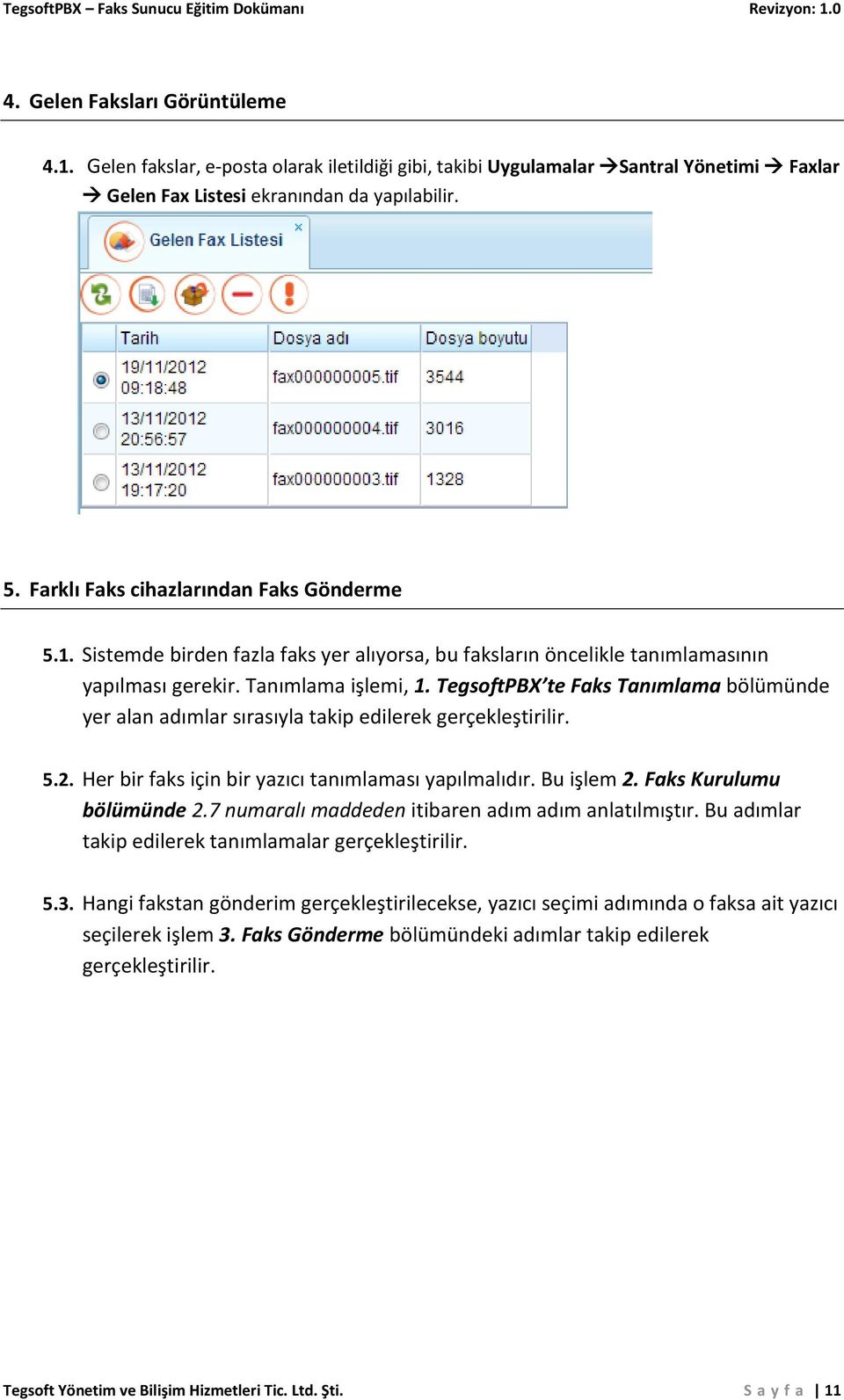 TegsoftPBX te Faks Tanımlama bölümünde yer alan adımlar sırasıyla takip edilerek gerçekleştirilir. 5.2. Her bir faks için bir yazıcı tanımlaması yapılmalıdır. Bu işlem 2. Faks Kurulumu bölümünde 2.