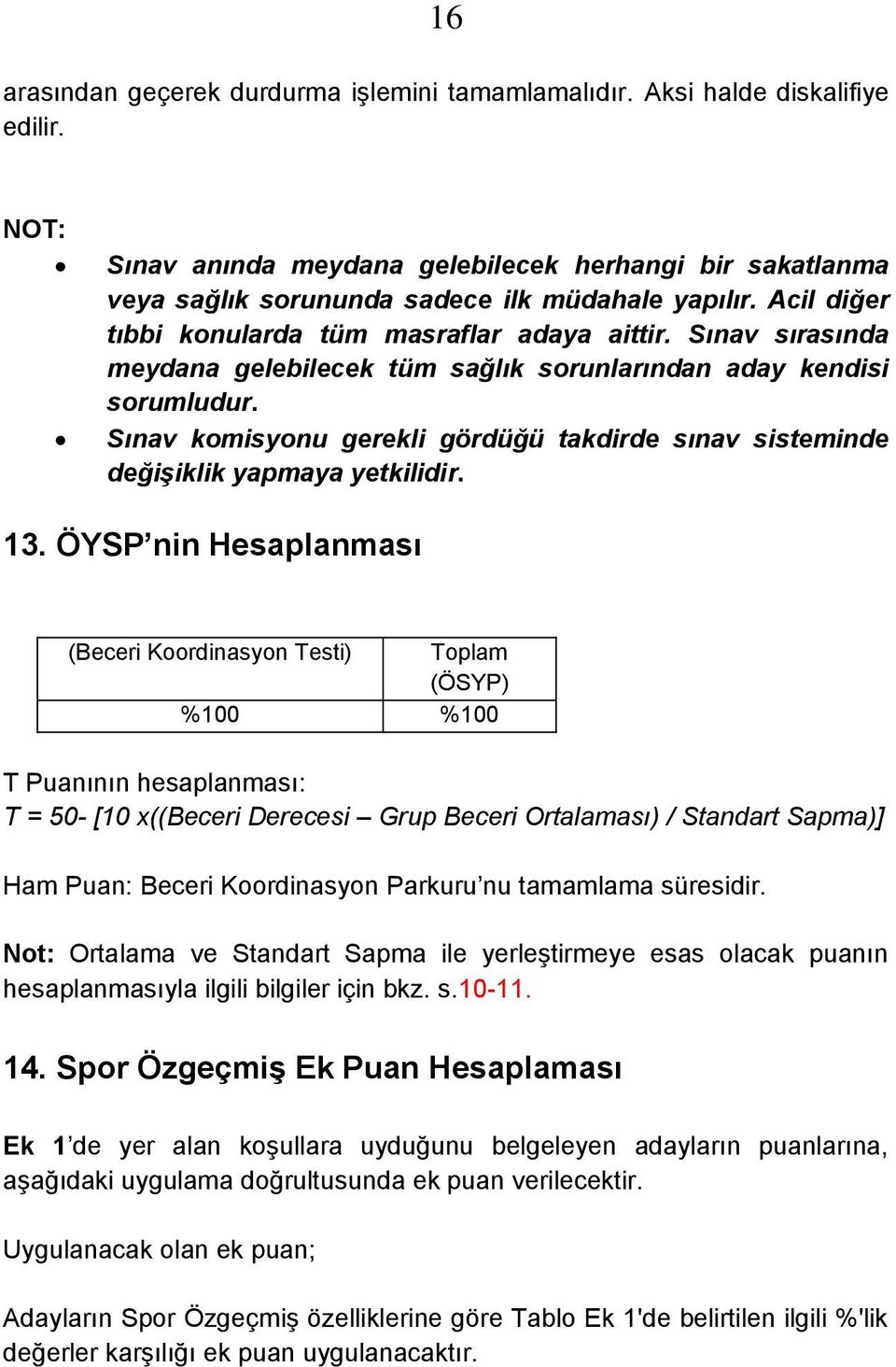 Sınav komisyonu gerekli gördüğü takdirde sınav sisteminde değişiklik yapmaya yetkilidir. 13.