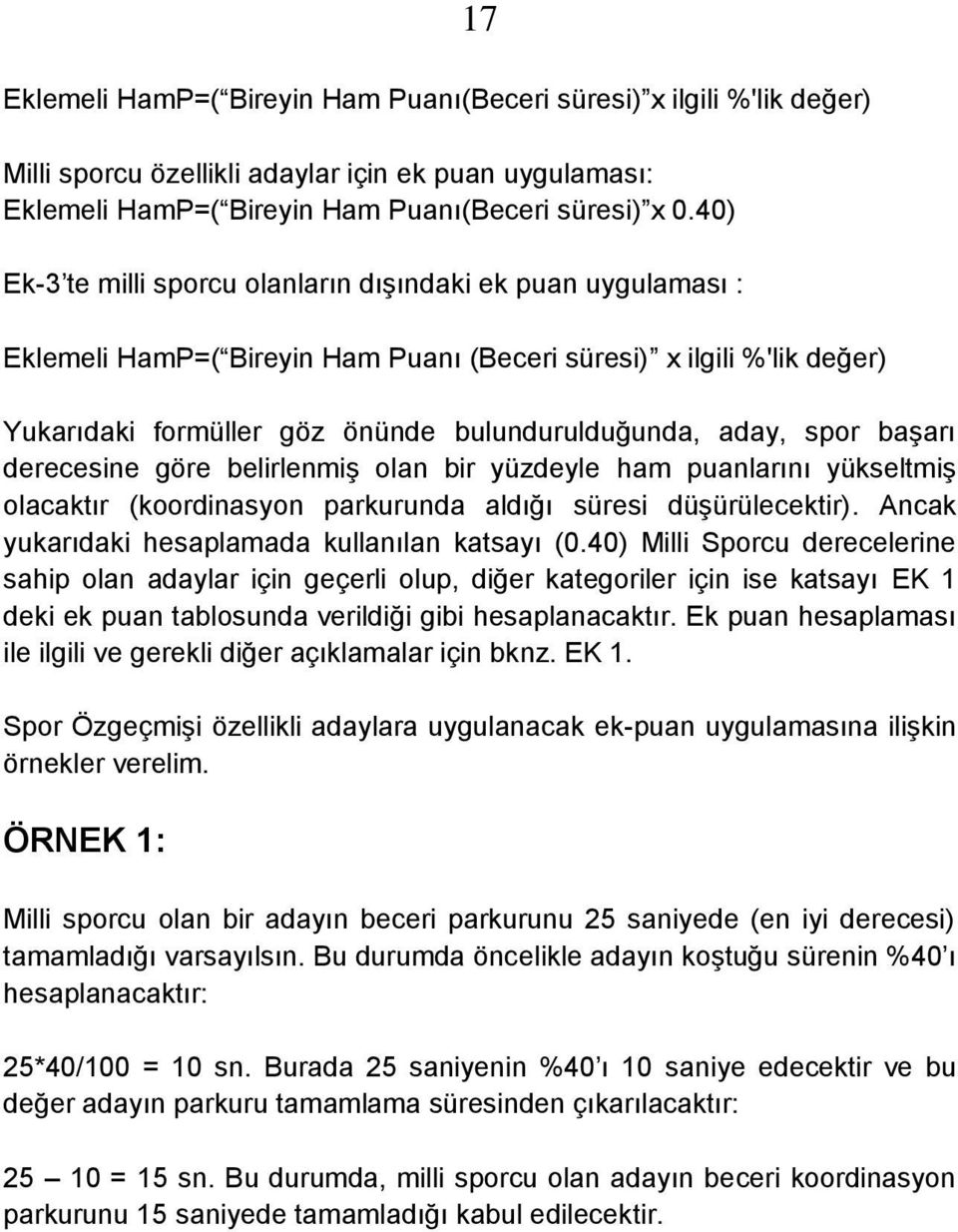 başarı derecesine göre belirlenmiş olan bir yüzdeyle ham puanlarını yükseltmiş olacaktır (koordinasyon parkurunda aldığı süresi düşürülecektir). Ancak yukarıdaki hesaplamada kullanılan katsayı (0.