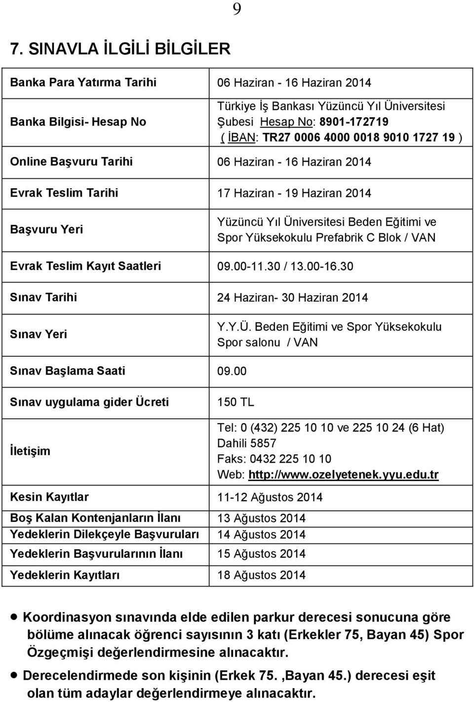 Prefabrik C Blok / VAN Evrak Teslim Kayıt Saatleri 09.00-11.30 / 13.00-16.30 Sınav Tarihi 24 Haziran- 30 Haziran 2014 Sınav Yeri Y.Y.Ü.