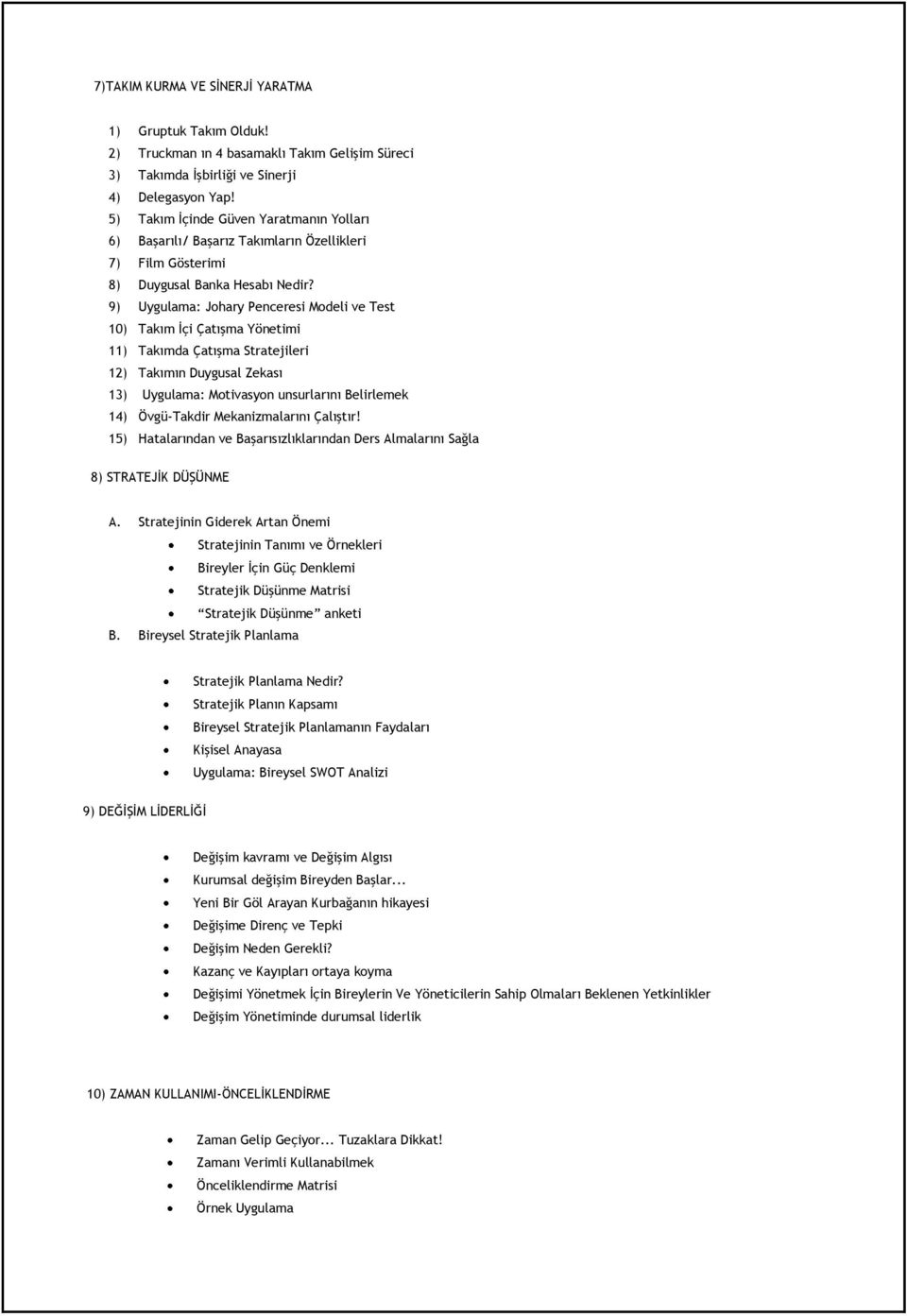 9) Uygulama: Johary Penceresi Modeli ve Test 10) Takım İçi Çatışma Yönetimi 11) Takımda Çatışma Stratejileri 12) Takımın Duygusal Zekası 13) Uygulama: Motivasyon unsurlarını Belirlemek 14)