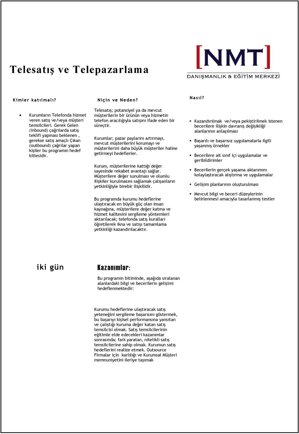 Telesatış; potansiyel ya da mevcut müşterilerin bir ürünün veya hizmetin telefon aracılığıyla satışını ifade eden bir süreçtir.