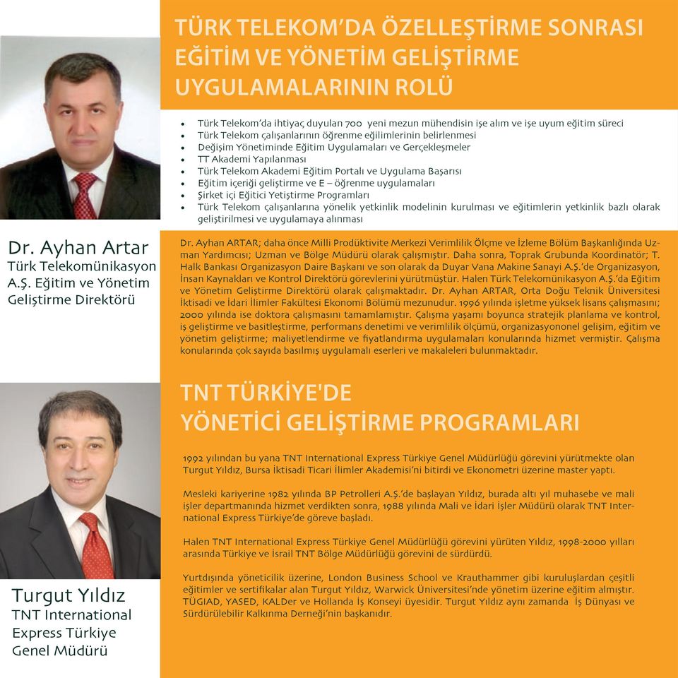 Değişim Yönetiminde Eğitim Uygulamaları ve Gerçekleşmeler TT Akademi Yapılanması Türk Telekom Akademi Eğitim Portalı ve Uygulama Başarısı Eğitim içeriği geliştirme ve E öğrenme uygulamaları Şirket