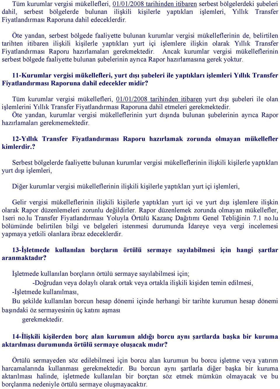 Öte yandan, serbest bölgede faaliyette bulunan kurumlar vergisi mükelleflerinin de, belirtilen tarihten itibaren ilişkili kişilerle yaptıkları yurt içi işlemlere ilişkin olarak Yıllık Transfer