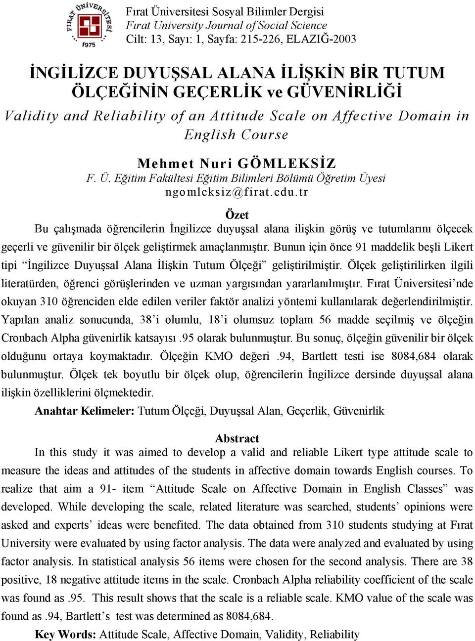 tr Özet Bu çalışmada öğrencilerin İngilizce duyuşsal alana ilişkin görüş ve tutumlarını ölçecek geçerli ve güvenilir bir ölçek geliştirmek amaçlanmıştır.