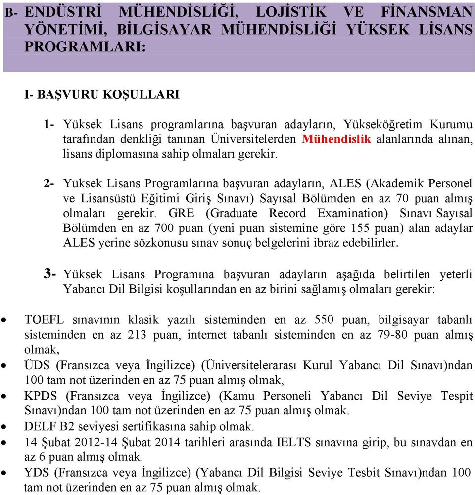 2- Yüksek Lisans Programlarına başvuran adayların, ALES (Akademik Personel ve Lisansüstü Eğitimi Giriş Sınavı) Sayısal Bölümden en az 70 puan almış olmaları gerekir.