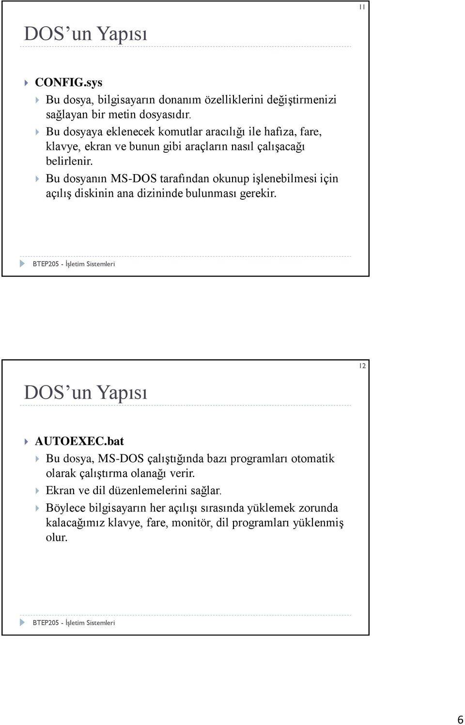 Bu dosyanın MS-DOS tarafından okunup işlenebilmesi için açılış diskinin ana dizininde bulunması gerekir. DOS un Yapısı 12 AUTOEXEC.