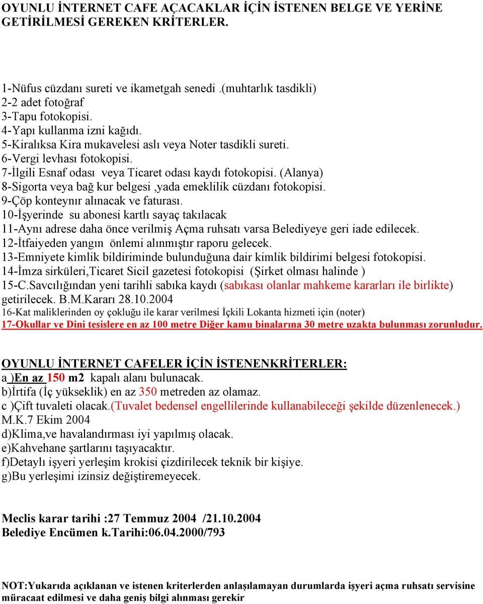 13-Emniyete kimlik bildiriminde bulunduğuna dair kimlik bildirimi belgesi fotokopisi. 14-İmza sirküleri,ticaret Sicil gazetesi fotokopisi (Şirket olması halinde ) 15-C.