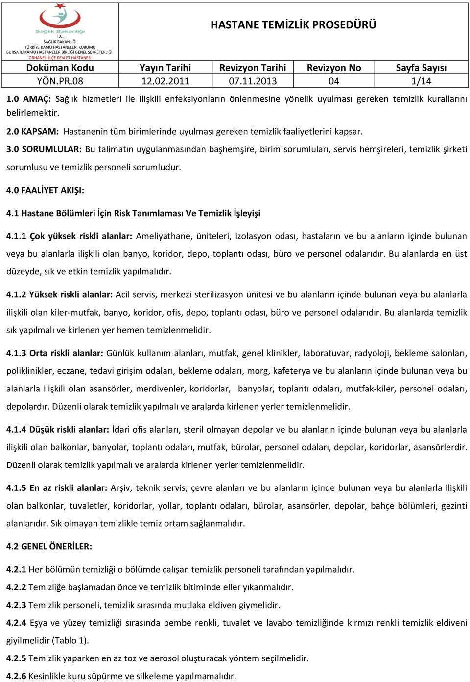 0 SORUMLULAR: Bu talimatın uygulanmasından başhemşire, birim sorumluları, servis hemşireleri, temizlik şirketi sorumlusu ve temizlik personeli sorumludur. 4.0 FAALİYET AKIŞI: 4.