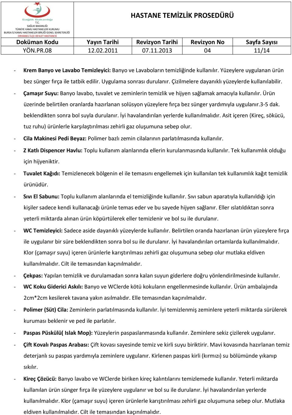 Ürün üzerinde belirtilen oranlarda hazırlanan solüsyon yüzeylere fırça bez sünger yardımıyla uygulanır.3-5 dak. beklendikten sonra bol suyla durulanır. İyi havalandırılan yerlerde kullanılmalıdır.