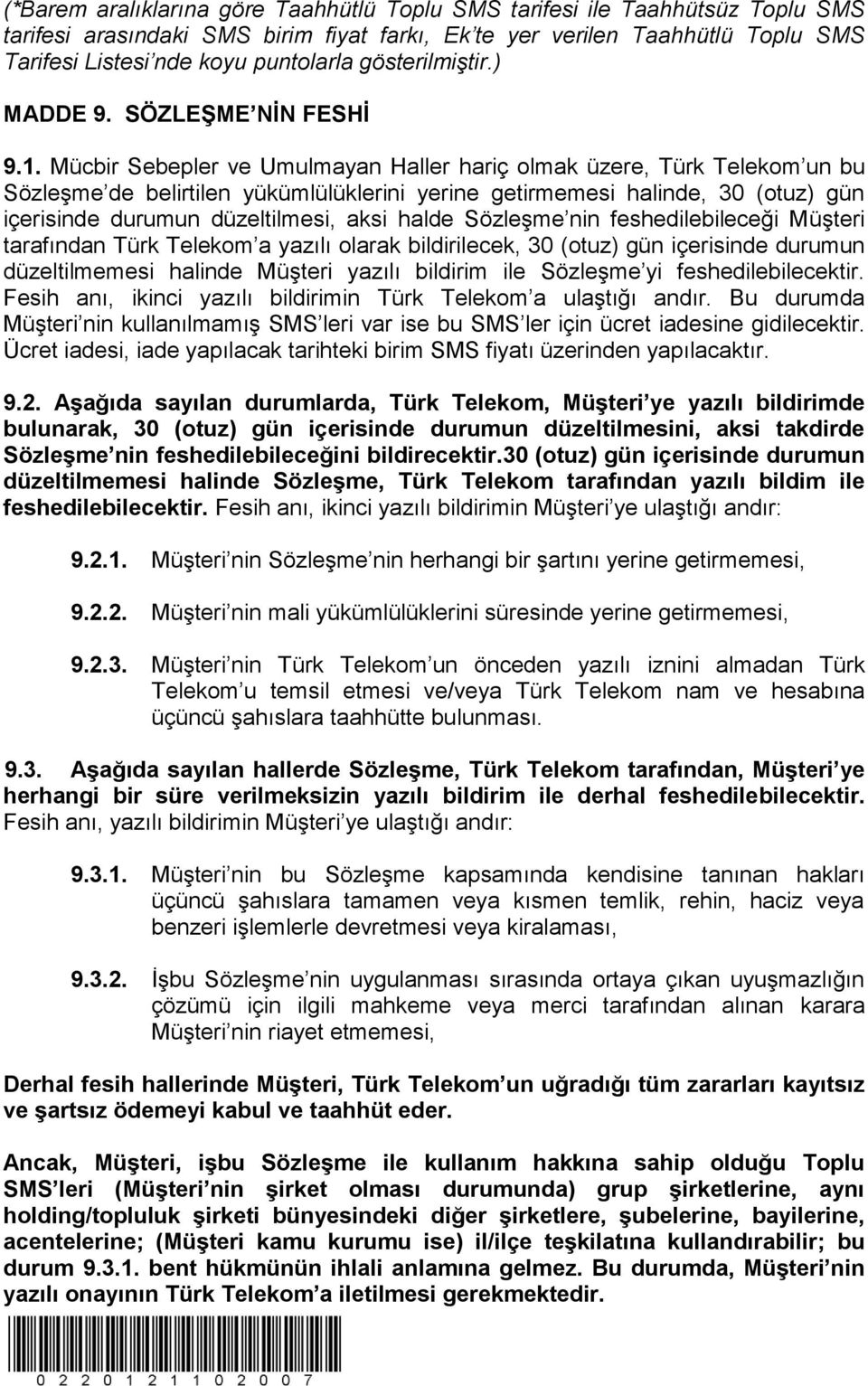 Mücbir Sebepler ve Umulmayan Haller hariç olmak üzere, Türk Telekom un bu Sözleşme de belirtilen yükümlülüklerini yerine getirmemesi halinde, 30 (otuz) gün içerisinde durumun düzeltilmesi, aksi halde