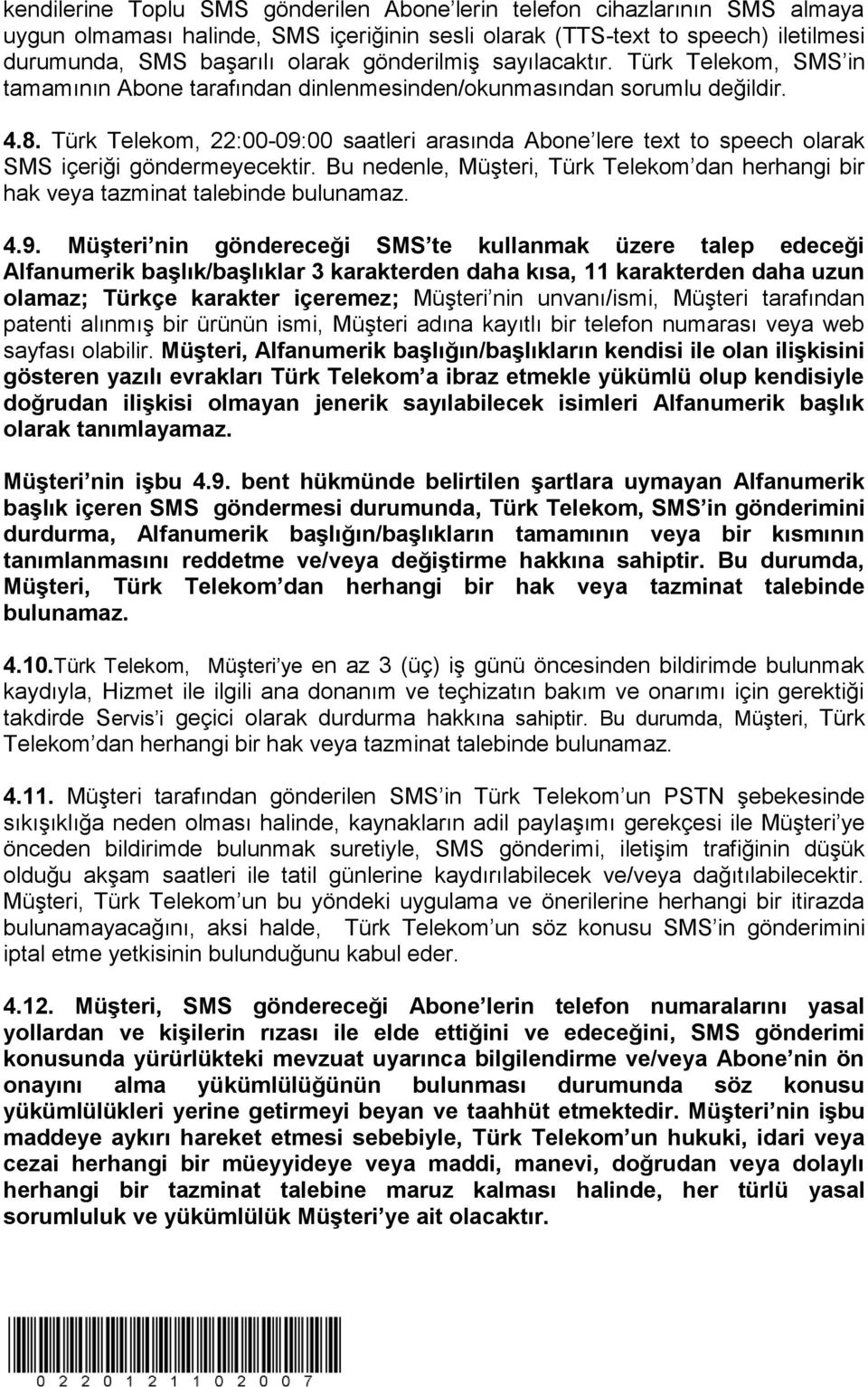 Türk Telekom, 22:00-09:00 saatleri arasında Abone lere text to speech olarak SMS içeriği göndermeyecektir. Bu nedenle, Müşteri, Türk Telekom dan herhangi bir hak veya tazminat talebinde bulunamaz. 4.