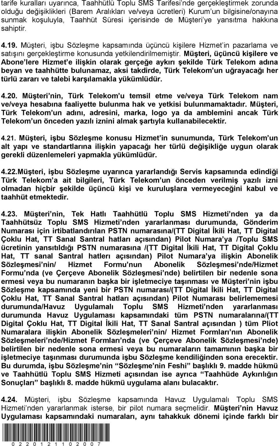 MüĢteri, üçüncü kiģilere ve Abone lere Hizmet e iliģkin olarak gerçeğe aykırı Ģekilde Türk Telekom adına beyan ve taahhütte bulunamaz, aksi takdirde, Türk Telekom un uğrayacağı her türlü zararı ve