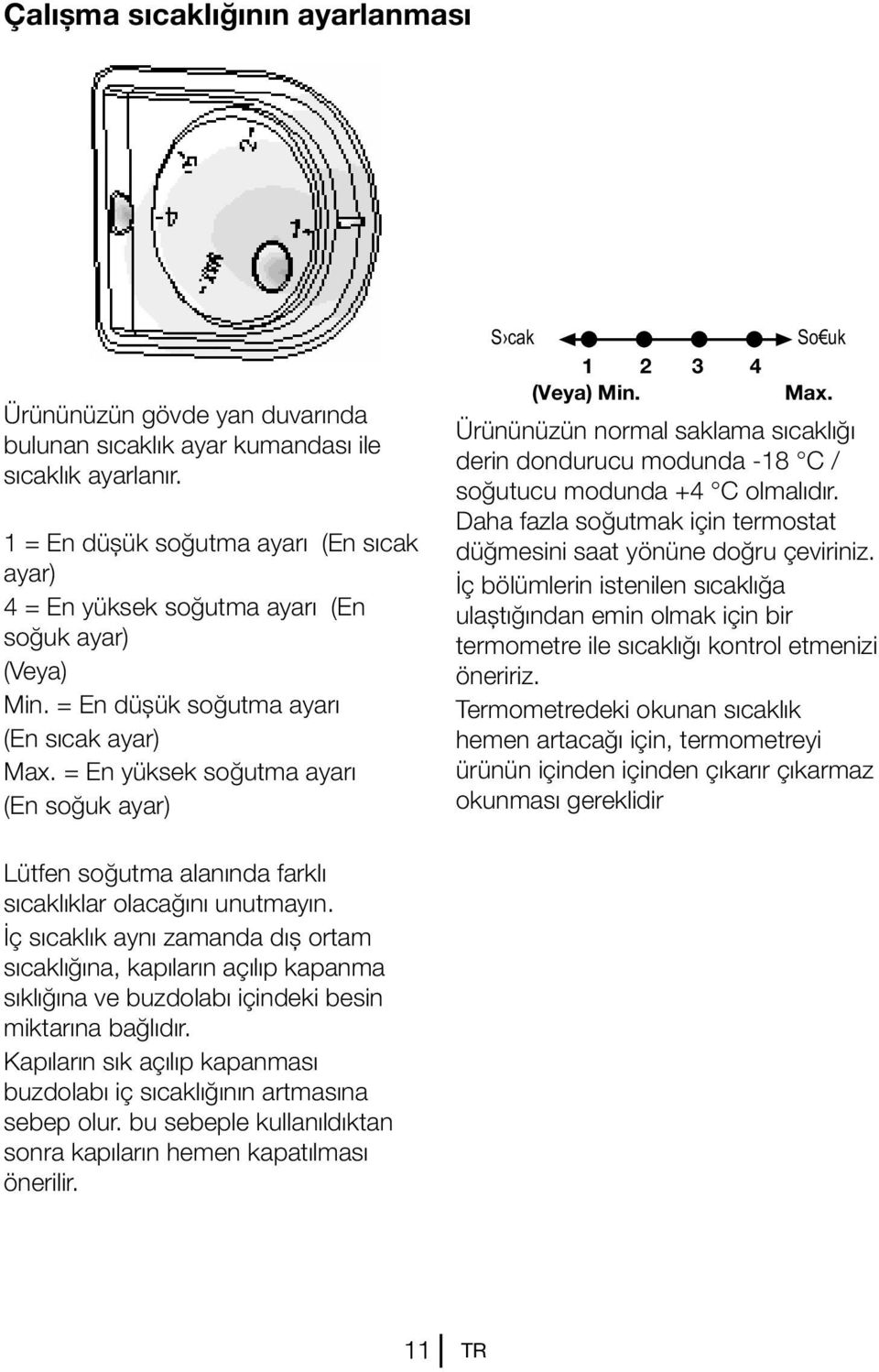 = En yüksek soğutma ayarı (En soğuk ayar) S cak So uk 1 2 3 4 (Veya) Min. Max. Ürününüzün normal saklama sıcaklığı derin dondurucu modunda -18 C / soğutucu modunda +4 C olmalıdır.