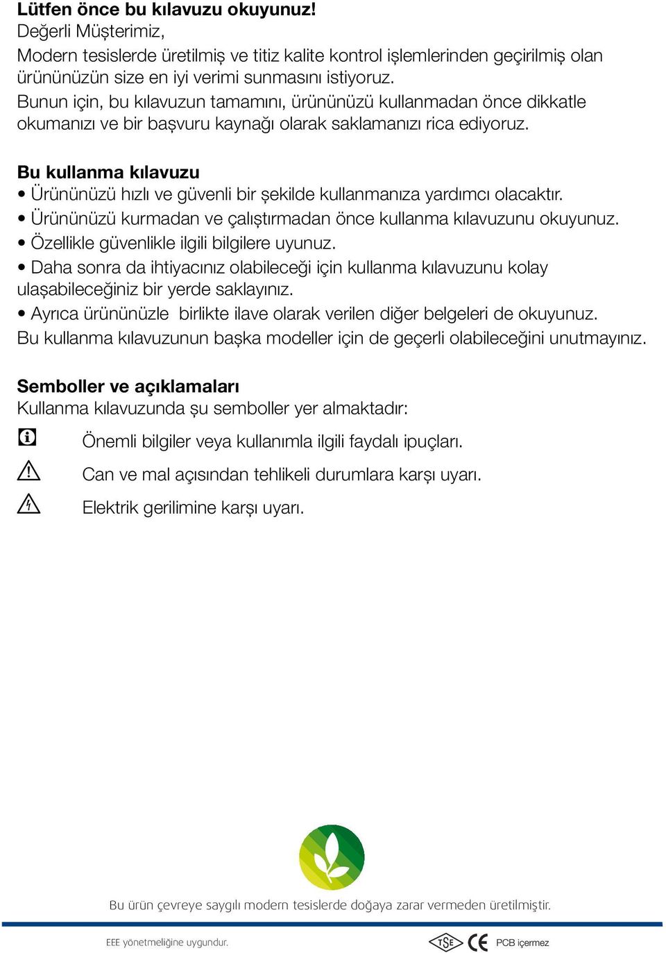 Bu kullanma kılavuzu Ürününüzü hızlı ve güvenli bir şekilde kullanmanıza yardımcı olacaktır. Ürününüzü kurmadan ve çalıştırmadan önce kullanma kılavuzunu okuyunuz.