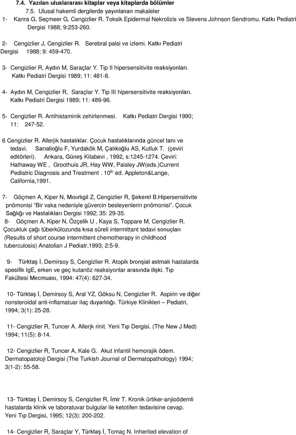 3- Cengizlier R, Aydın M, Saraçlar Y. Tip II hipersensitivite reaksiyonları. Katkı Pediatri Dergisi 1989; 11: 481-8. 4- Aydın M, Cengizlier R, Saraçlar Y. Tip III hipersensitivite reaksiyonları.