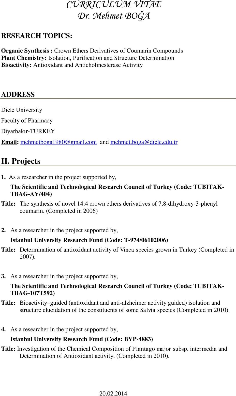As a researcher in the project supported by, The Scientific and Technological Research Council of Turkey (Code: TUBITAK- TBAG-AY/404) Title: The synthesis of novel 14:4 crown ethers derivatives of