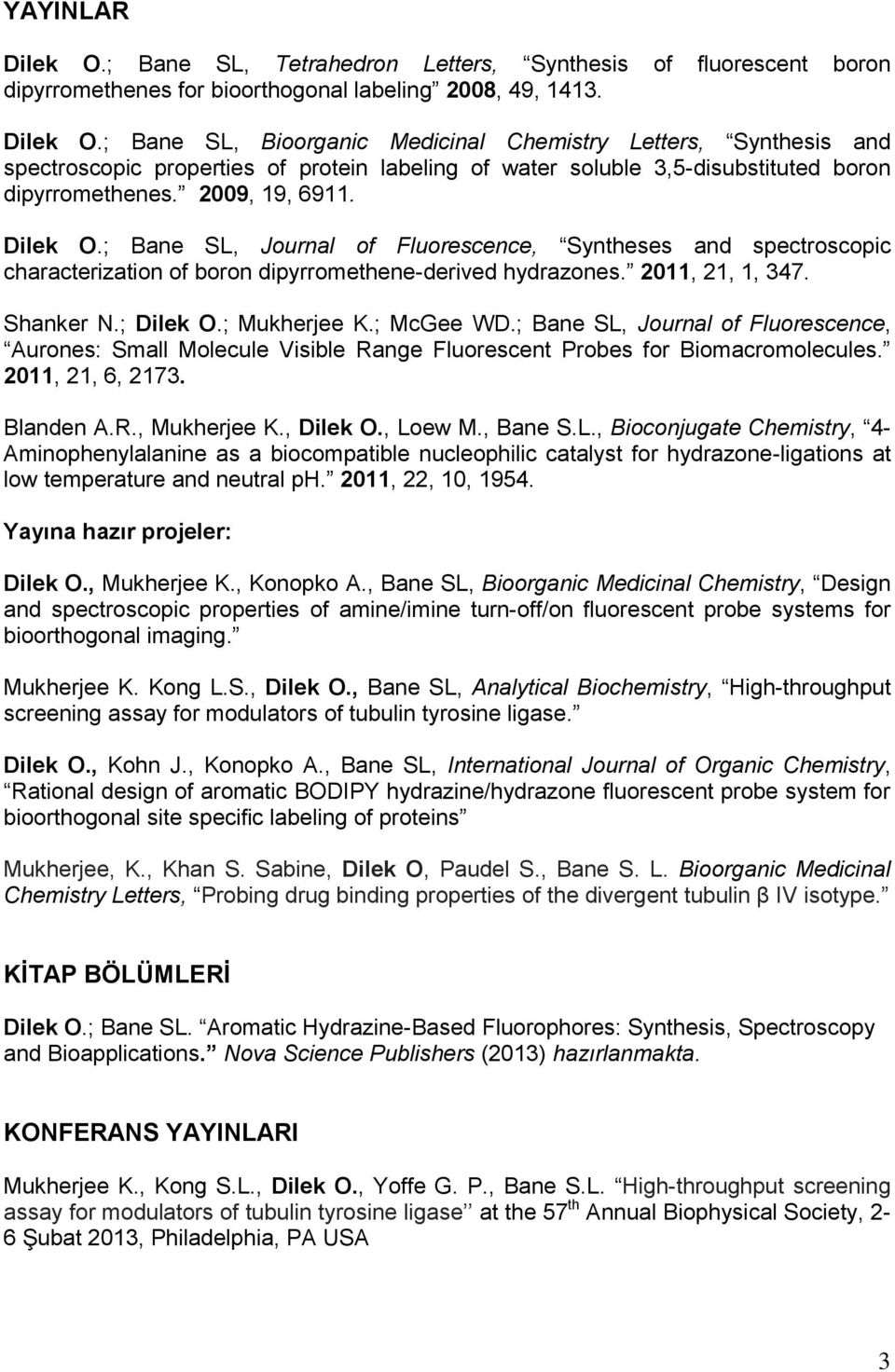 ; Mukherjee K.; McGee WD.; Bane SL, Journal of Fluorescence, Aurones: Small Molecule Visible Range Fluorescent Probes for Biomacromolecules. 2011, 21, 6, 2173. Blanden A.R., Mukherjee K., Dilek O.