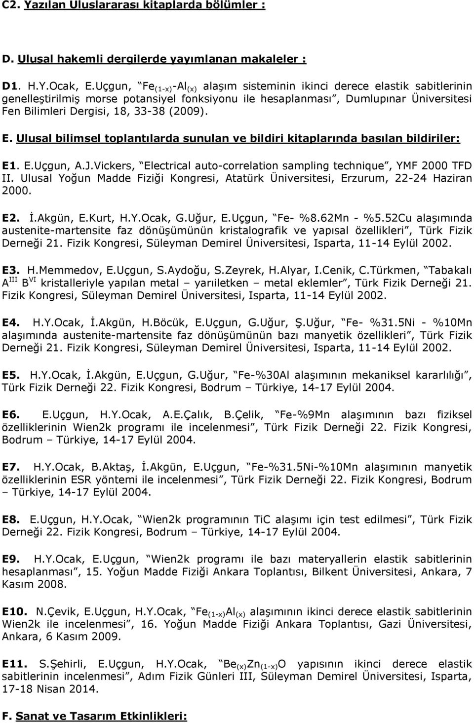 (2009). E. Ulusal bilimsel toplantılarda sunulan ve bildiri kitaplarında basılan bildiriler: E1. E.Uçgun, A.J.Vickers, Electrical auto-correlation sampling technique, YMF 2000 TFD II.