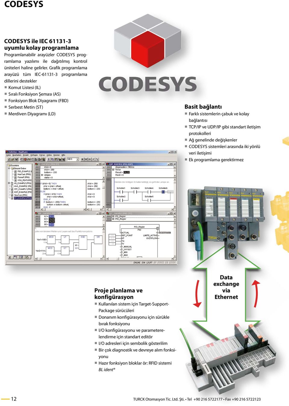 Basit bağlantı Farklı sistemlerin çabuk ve kolay bağlantısı TCP/IP ve UDP/IP gibi standart iletişim protokolleri Ağ genelinde değişkenler CoDeSys sistemleri arasında iki yönlü veri iletişimi Ek