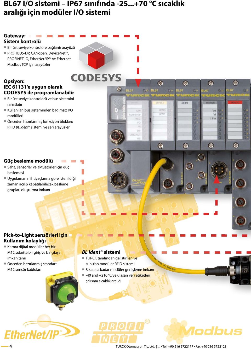için arayüzler Opsiyon: IEC 61131 e uygun olarak CoDeSys ile programlanabilir Bir üst seviye kontrolörü ve bus sistemini rahatlatır Kullanılan bus sisteminden bağımsız I/O modülleri Önceden