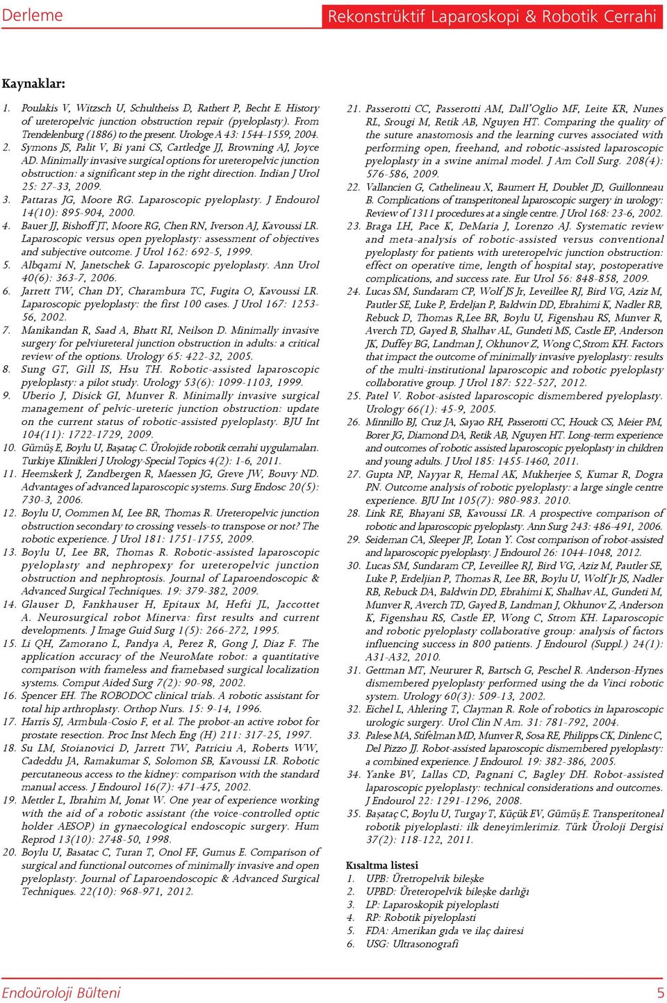 Minimally invasive surgical options for ureteropelvic junction obstruction: a significant step in the right direction. Indian J Urol 25: 27-33, 2009. 3. Pattaras JG, Moore RG.