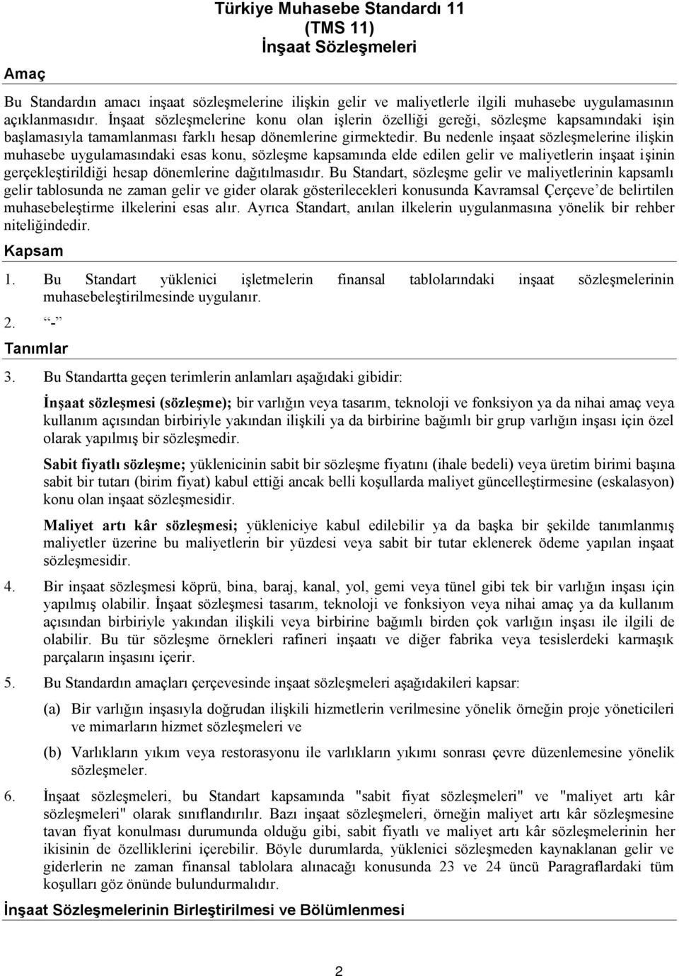 Bu nedenle inşaat sözleşmelerine ilişkin muhasebe uygulamasındaki esas konu, sözleşme kapsamında elde edilen gelir ve maliyetlerin inşaat işinin gerçekleştirildiği hesap dönemlerine dağıtılmasıdır.