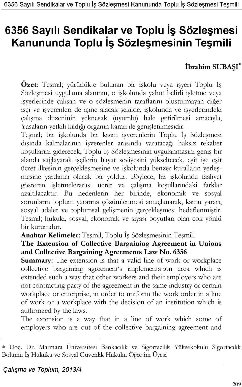 yeknesak (uyumlu) hale getirilmesi amacıyla, Yasaların yetkili kıldığı organın kararı ile genişletilmesidir.