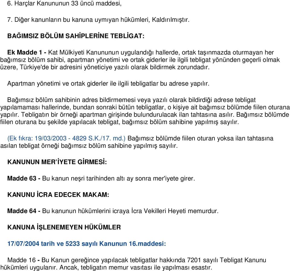 tebligat yönünden geçerli olmak üzere, Türkiye'de bir adresini yöneticiye yazılı olarak bildirmek zorundadır. Apartman yönetimi ve ortak giderler ile ilgili tebligatlar bu adrese yapılır.