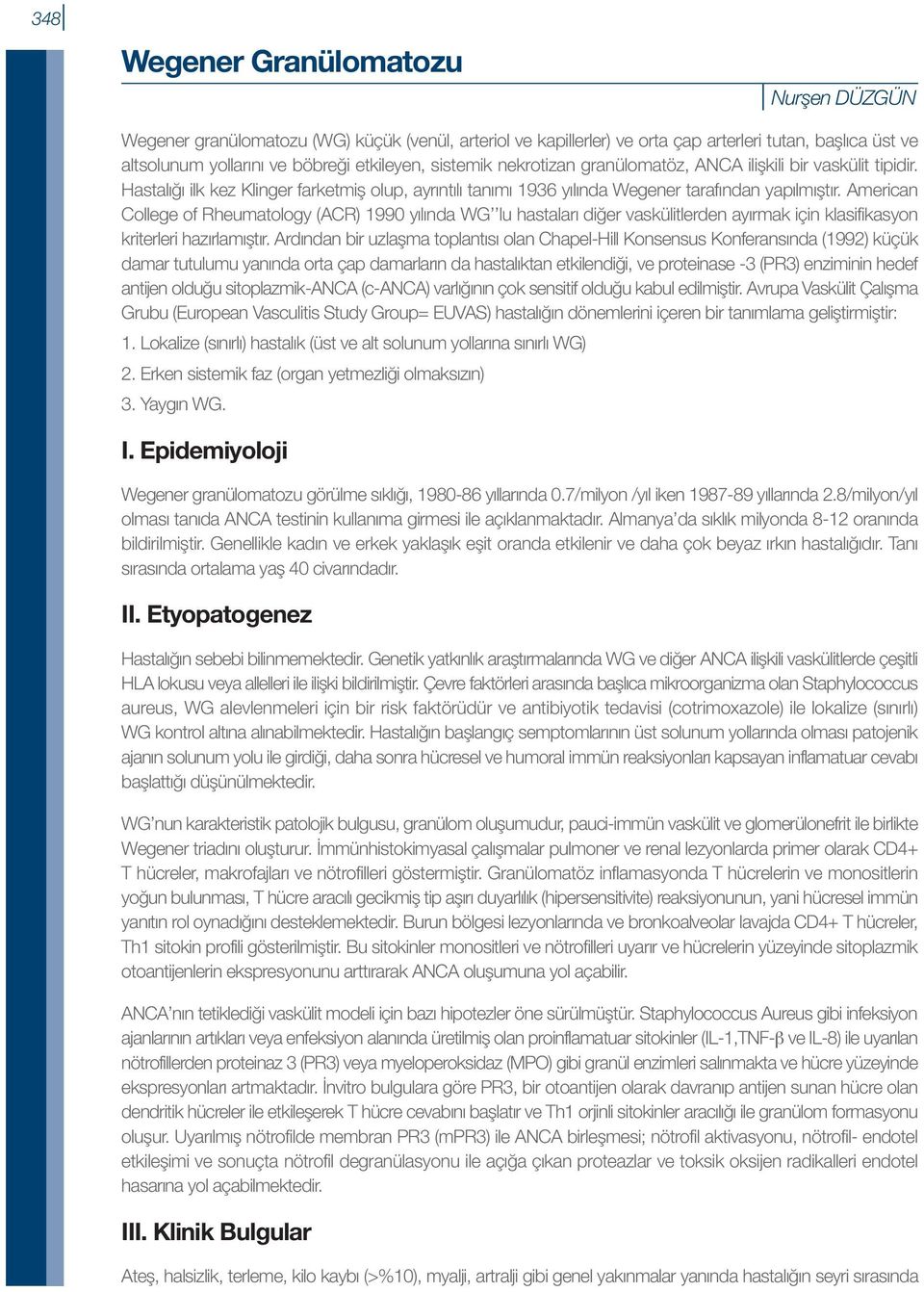 American College of Rheumatology (ACR) 1990 yılında WG lu hastaları diğer vaskülitlerden ayırmak için klasifikasyon kriterleri hazırlamıştır.