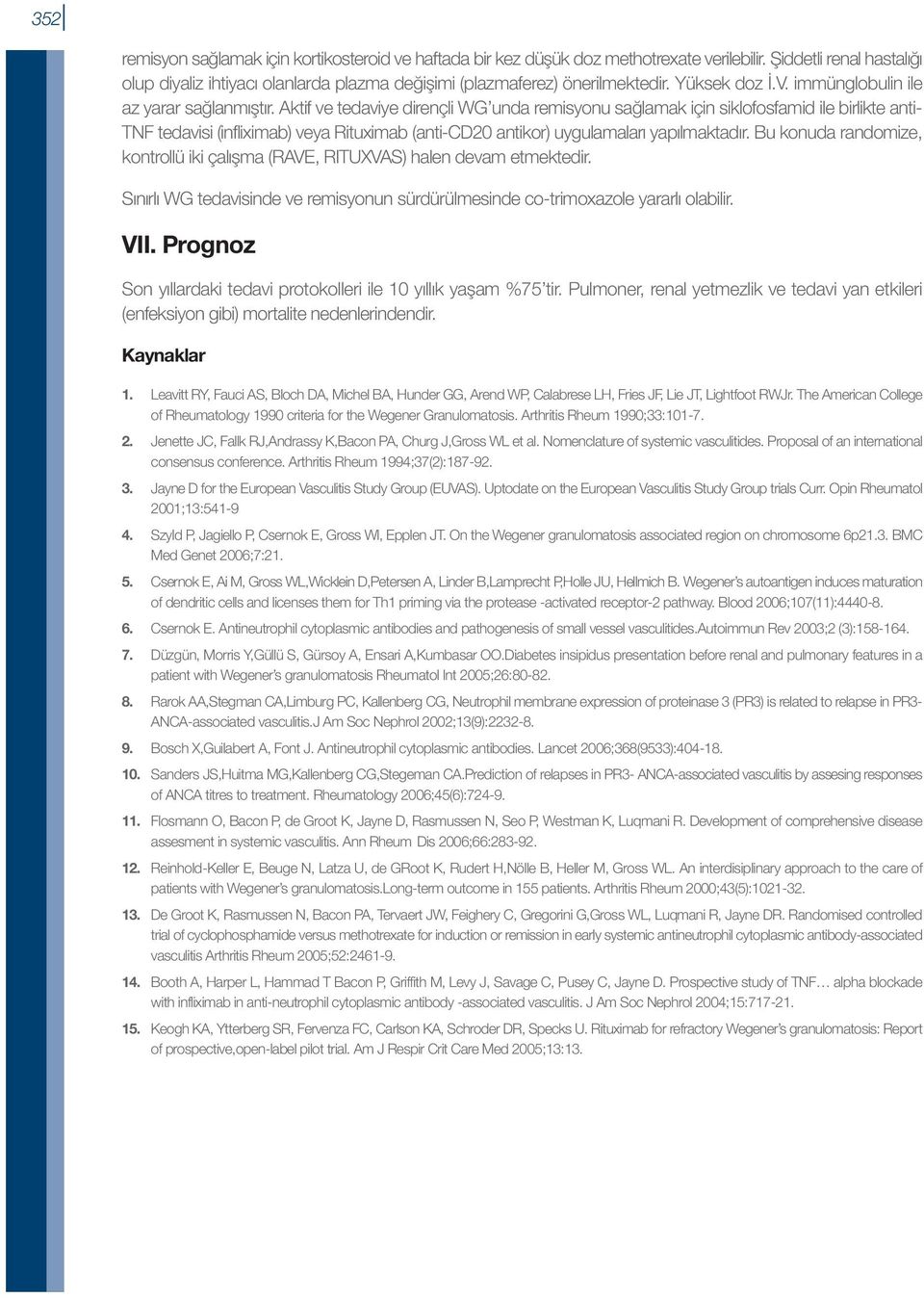 Aktif ve tedaviye dirençli WG unda remisyonu sağlamak için siklofosfamid ile birlikte anti- TNF tedavisi (infliximab) veya Rituximab (anti-cd20 antikor) uygulamaları yapılmaktadır.