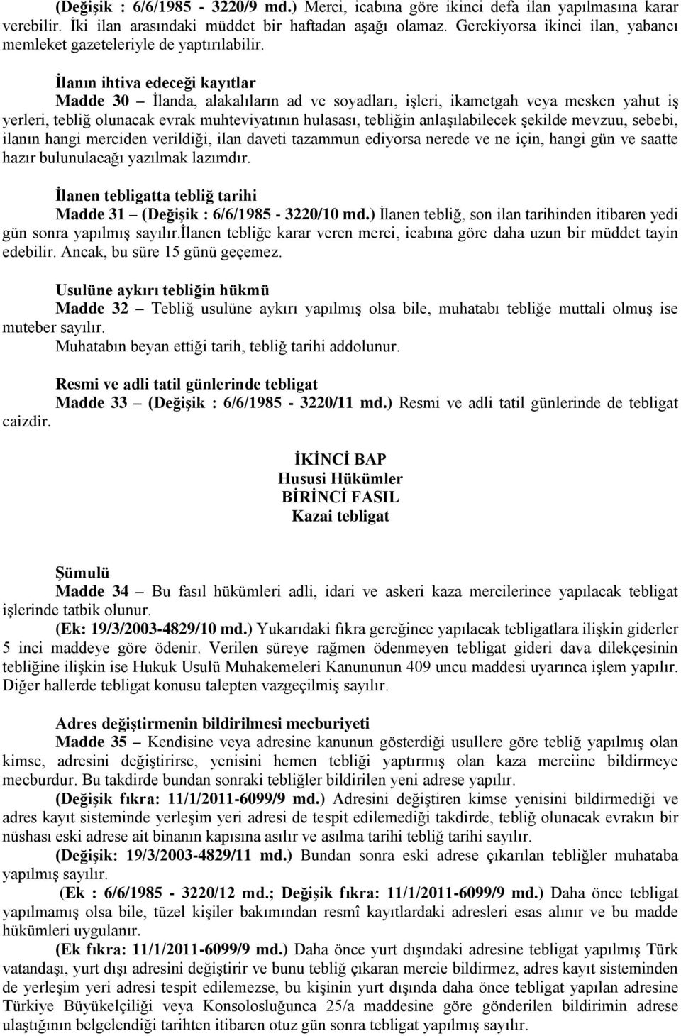 İlanın ihtiva edeceği kayıtlar Madde 30 İlanda, alakalıların ad ve soyadları, işleri, ikametgah veya mesken yahut iş yerleri, tebliğ olunacak evrak muhteviyatının hulasası, tebliğin anlaşılabilecek