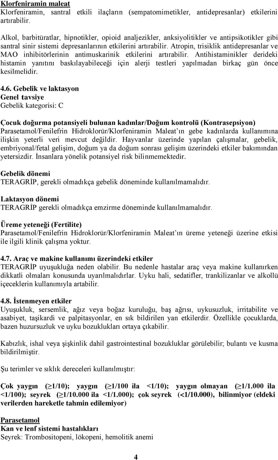 Atropin, trisiklik antidepresanlar ve MAO inhibitörlerinin antimuskarinik etkilerini artırabilir.