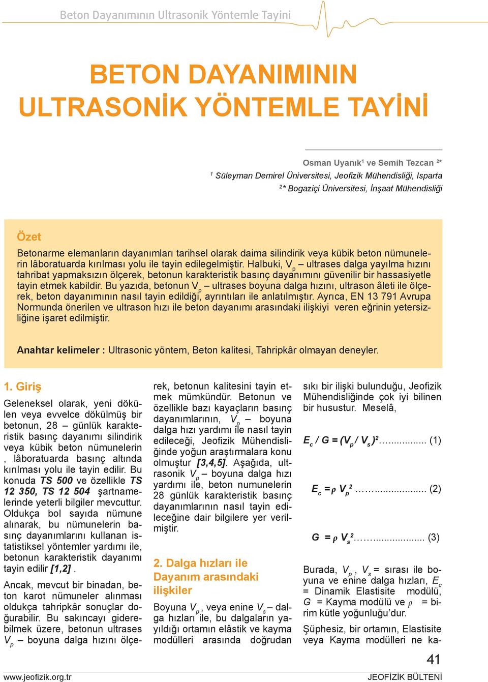 Halbuki, ultrases dalga yayılma hızını tahribat yapmaksızın ölçerek, betonun karakteristik basınç dayanımını güvenilir bir hassasiyetle tayin etmek kabildir.