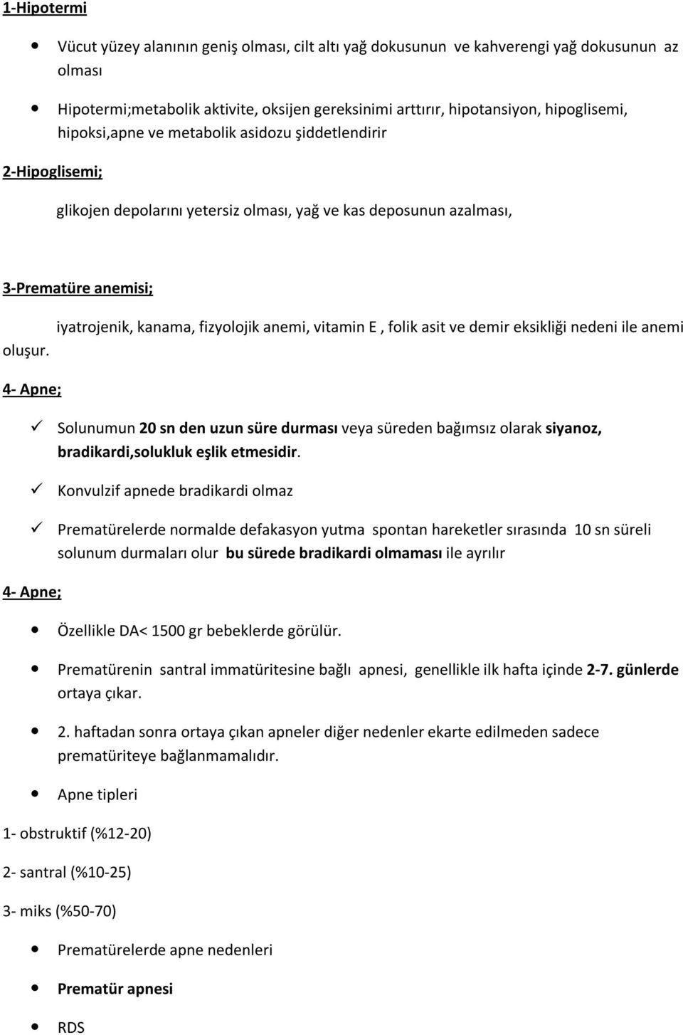 iyatrojenik, kanama, fizyolojik anemi, vitamin E, folik asit ve demir eksikliği nedeni ile anemi 4- Apne; Solunumun 20 sn den uzun süre durması veya süreden bağımsız olarak siyanoz,