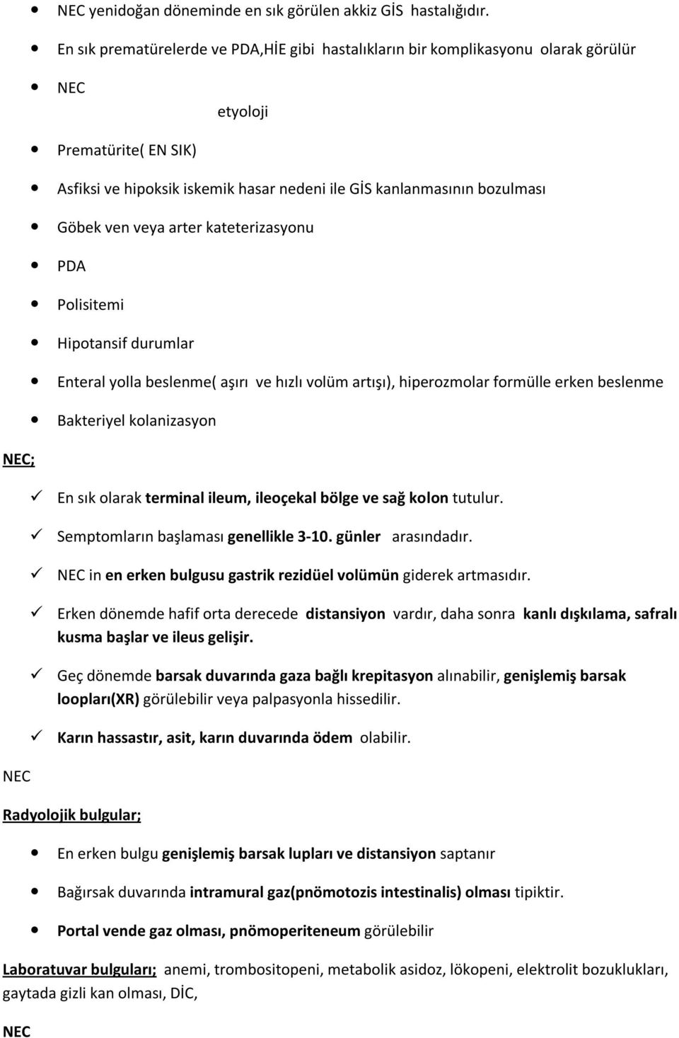 bozulması Göbek ven veya arter kateterizasyonu PDA Polisitemi Hipotansif durumlar Enteral yolla beslenme( aşırı ve hızlı volüm artışı), hiperozmolar formülle erken beslenme Bakteriyel kolanizasyon En