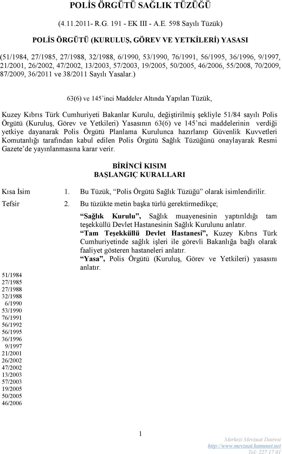 598 Sayılı Tüzük) POLİS ÖRGÜTÜ (KURULUŞ, GÖREV VE YETKİLERİ) YASASI (51/1984, 27/1985, 27/1988, 32/1988, 6/1990, 53/1990, 76/1991, 56/1995, 36/1996, 9/1997, 21/2001, 26/2002, 47/2002, 13/2003,