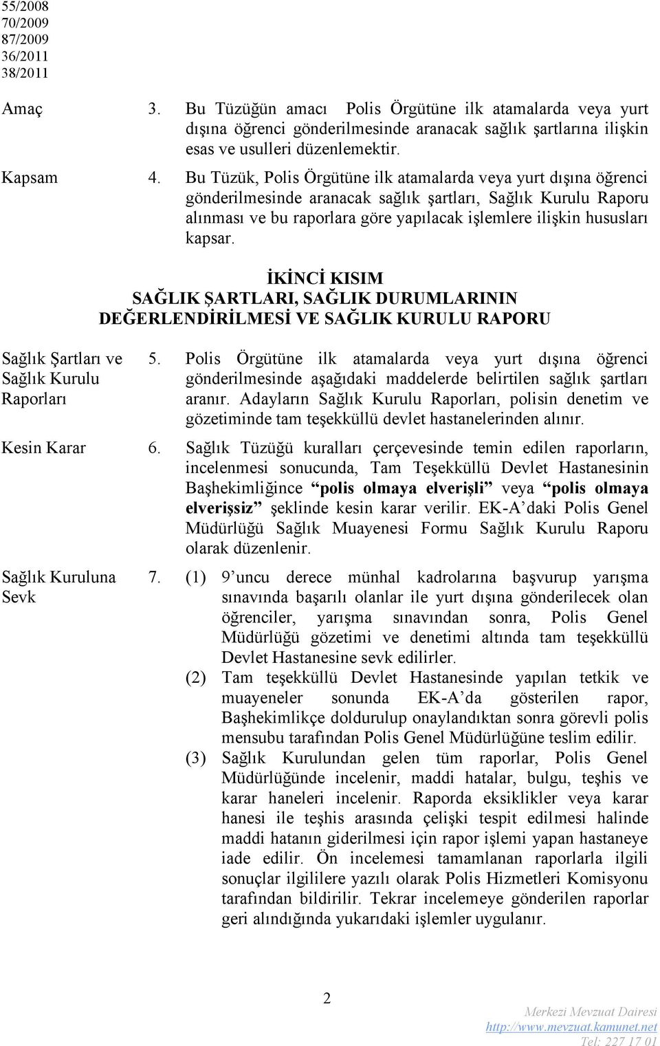 Bu Tüzük, Polis Örgütüne ilk atamalarda veya yurt dışına öğrenci gönderilmesinde aranacak sağlık şartları, Sağlık Kurulu Raporu alınması ve bu raporlara göre yapılacak işlemlere ilişkin hususları