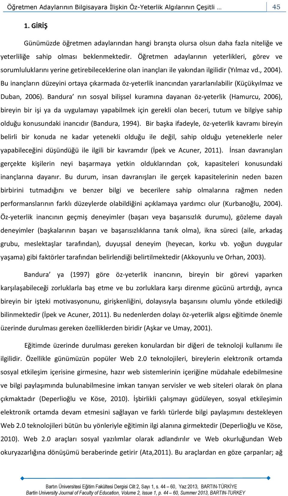 Öğretmen adaylarının yeterlikleri, görev ve sorumluluklarını yerine getirebileceklerine olan inançları ile yakından ilgilidir (Yılmaz vd., 2004).