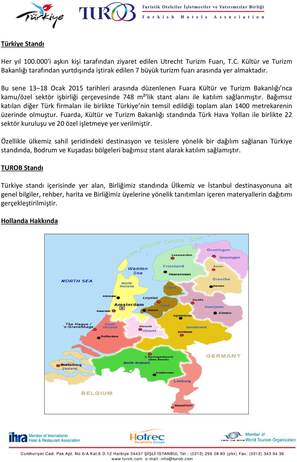 Bu sene 13 18 Ocak 2015 tarihleri arasında düzenlenen Fuara Kültür ve Turizm Bakanlığı nca kamu/özel sektör işbirliği çerçevesinde 748 m² lik stant alanı ile katılım sağlanmıştır.